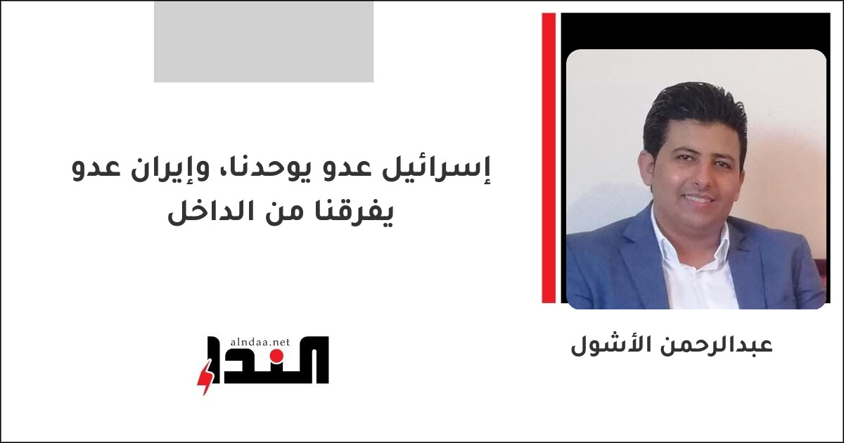 إسرائيل عدو يوحدنا، وإيران عدو يفرقنا من الداخل